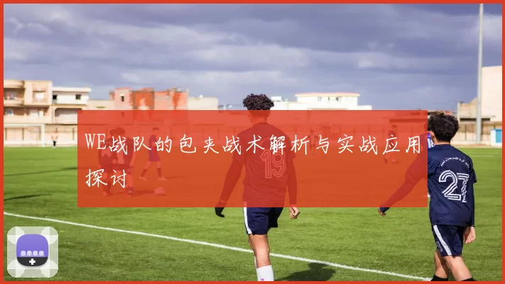 WE战队的包夹战术解析与实战应用探讨