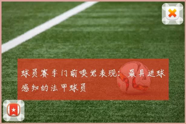 球员赛季门前嗅觉表现：最具进球感知的法甲球员